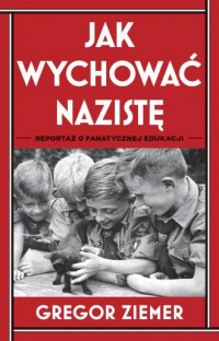 Jak wychować nazistę. Reportaż - okładka książki