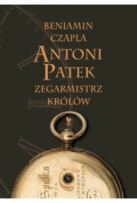 Antoni Patek. Zegarmistrz królów. - okładka książki