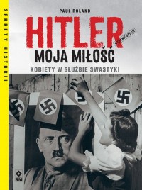 Hitler moja miłość Kobiety w służbie - okładka książki