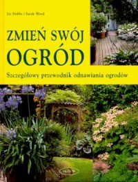 okładka książki - Zmień swój ogród. Szczegółowy przewodnik odnawiania ogrodów