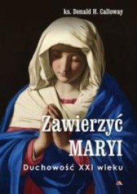 Zawierzyć Maryi. Duchowość XXI - okładka książki