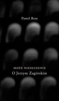 Może niesłusznie. O Jerzym Zagórskim - okładka książki