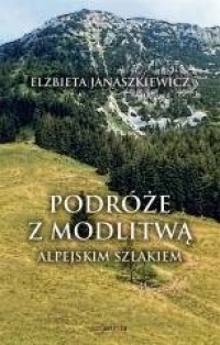 Podróże z modlitwą. Alpejskim szlakiem - okładka książki