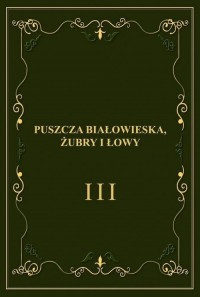 Puszcza Białowieska, żubry i łowy - okładka książki