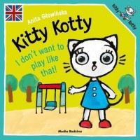 Kitty Kotty. I don t want to play - okładka książki