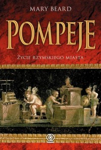 Pompeje. Życie rzymskiego miasta - okładka książki