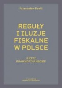 Reguły i iluzje fiskalne w Polsce - okładka książki