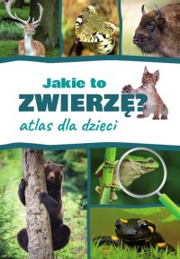 Jakie to zwierzę? Atlas dla dzieci - okładka książki