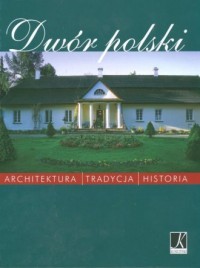 Dwór polski. Architektura, tradycja, - okładka książki