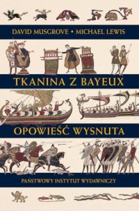 Tkanina z Bayeux. Opowieść wysnuta - okładka książki