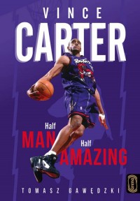 Vince Carter. Half-Man, Half-Amazing - okładka książki