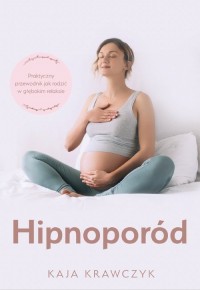 Hipnoporód. Praktyczny przewodnik - okładka książki