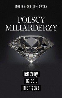 Polscy miliarderzy. Ich żony, dzieci, - okładka książki