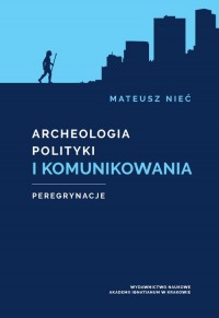 Archeologia polityki i komunikowania. - okładka książki