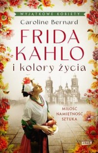 Frida Kahlo i kolory życia (kieszonkowe) - okładka książki