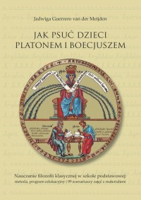 Jak psuć dzieci Platonem i Boecjuszem - okładka książki