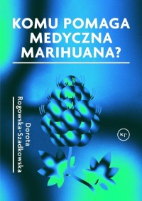 Komu pomaga medyczna marihuana? - okładka książki