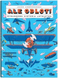 Ale odlot! Rysunkowa historia lotnictwa - okładka książki