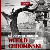 Szczeciński fotograf Witold Chromiński - okładka książki