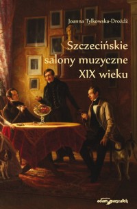 Szczecińskie salony muzyczne XIX - okładka książki
