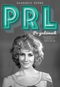 PRL Po godzinach. Celebryci, luksusy, - okładka książki