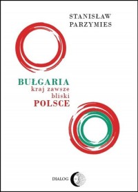 Bułgaria - kraj zawsze bliski Polsce - okładka książki