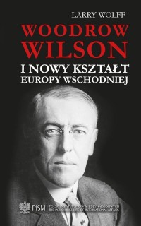 Woodrow Wilson i nowy kształt Europy - okładka książki