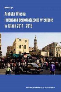 Arabska Wiosna i nieudana demokratyzacja - okładka książki
