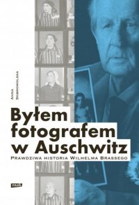 Byłem fotografem w Auschwitz. Prawdziwa - okładka książki