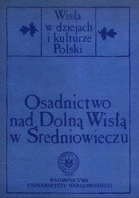 Osadnictwo nad Dolną Wisłą w Średniowieczu. - okładka książki