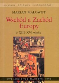 Wschód a zachód Europy w XIII-XVI - okładka książki