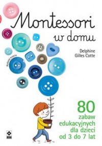 Montessori w domu. 80 zabaw edukacyjnych - okładka książki