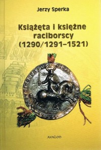 Książęta i księżne raciborscy (1290/1291-1521) - okładka książki