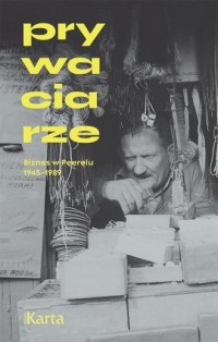 Prywaciarze Biznes w Peerelu 1945-1989 - okładka książki
