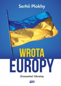 Wrota Europy. Zrozumieć Ukrainę - okładka książki
