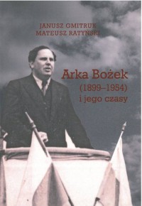 Arka Bożek (1899-1954) i jego czasy - okładka książki