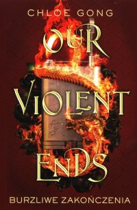 Our Violent Ends. Burzliwe zakończenia - okładka książki