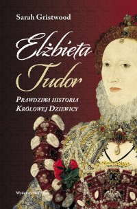 Elżbieta Tudor. Prawdziwa historia - okładka książki