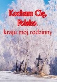 Kocham cię Polsko, kraju mój rodzinny - okładka książki
