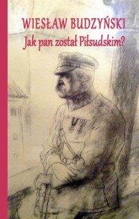 Jak pan został Piłsudskim - okładka książki