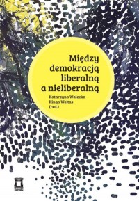 Między demokracją liberalną a nieliberalną - okładka książki