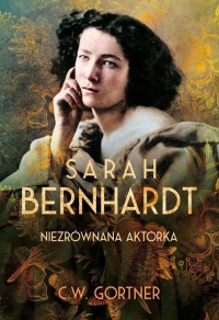 Sarah Bernhardt. Niezrównana aktorka - okładka książki