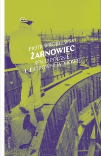 Żarnowiec. Sen o polskiej elektrowni - okładka książki