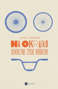 Na okrągło. Sekretne życie roweru - okładka książki