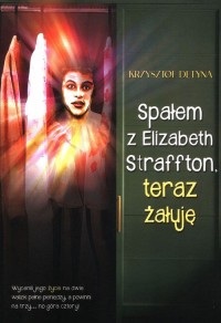 Spałem z Elizabeth Straffton, teraz - okładka książki