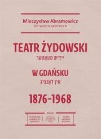 Teatr żydowski w Gdańsku 18761968 - okładka książki