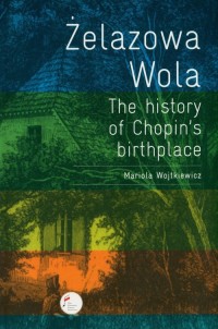 Żelazowa Wola. The history of Chopins - okładka książki