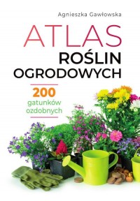 Atlas roślin ogrodowych. 200 gatunków - okładka książki