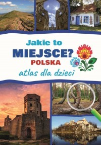Jakie to miejsce? Polska. Atlas - okładka książki