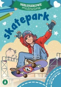 Skatepark. Maluszkowe malowanie - okładka książki